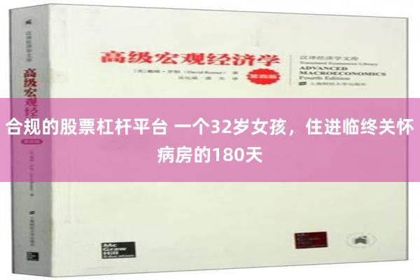 合规的股票杠杆平台 一个32岁女孩，住进临终关怀病房的180天