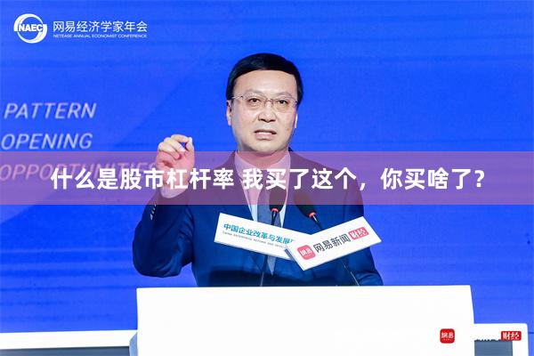 什么是股市杠杆率 我买了这个，你买啥了？