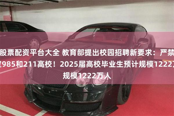 股票配资平台大全 教育部提出校园招聘新要求：严禁限定985和211高校！2025届高校毕业生预计规模1222万人