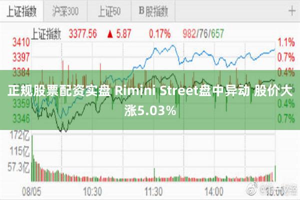 正规股票配资实盘 Rimini Street盘中异动 股价大涨5.03%