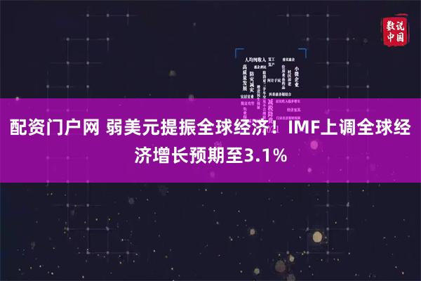 配资门户网 弱美元提振全球经济！IMF上调全球经济增长预期至3.1%