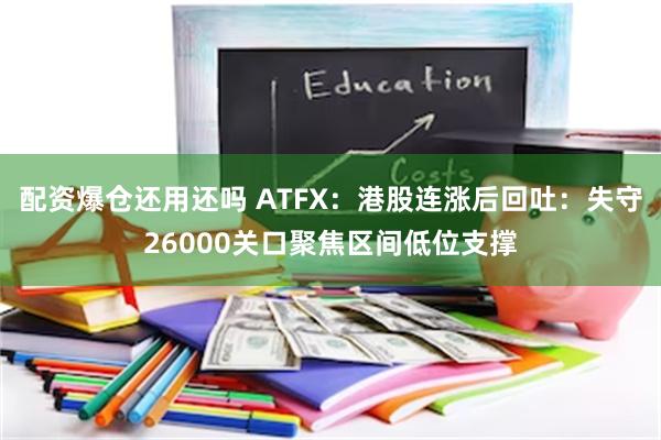 配资爆仓还用还吗 ATFX：港股连涨后回吐：失守26000关口聚焦区间低位支撑