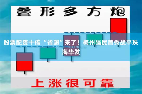 股票配资十倍 “省超”来了！梅州强民首秀战平珠海华发