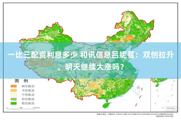 一比三配资利息多少 和讯信息吕妮蔓：双创拉升，明天继续大涨吗？